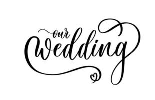 Our wedding. Original custom hand lettering calligraphy inscription, great for photo overlay or heading, caption, title for wedding invitations, labels, menu, designs etc. vector