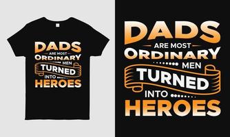 El diseño de la camiseta del día del padre con el mensaje Los papás son la mayoría de los hombres comunes convertidos en héroes. plantilla de diseño de camiseta de tipografía. regalo del día del padre. vector