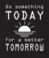 Do something today for a batter tomorrow. vector