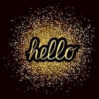 Hand lettering Hello on gold glitter confetti background. Calligraphy font hand drawn word. Easy to edit vector template for typography posters, banners, signs, postcards.