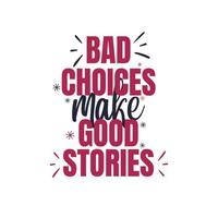 Quotes bad choices make good stories creative trendy lettering, T-shirt design, Mug design, print design , Apparel merchandise printing press design vector