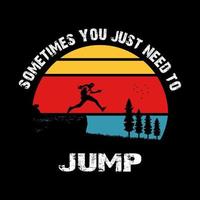 Sometimes need to jump, hiking t-shirt design. Mountain illustration, outdoor adventure . Vector graphic for t shirt and other uses. Outdoor Adventure Inspiring Motivation Quote. Vector Typography