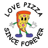 Retro Fast Food Mascot Illustrations. Old Cartoon Style Character.  A Slice Of Pizza Character. For The Design Of Tshirts, Covers, Mugs And More. Love Pizza Since Forever vector