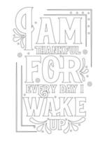 I am thankful for every day i wake up .motivational Quotes coloring page. vector