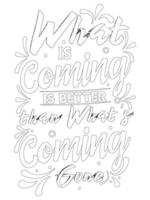 what is coming is better than what and coming .motivational Quotes coloring page. vector