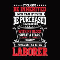 It cannot be inherited nor can it ever be purchased i have earned without my blood sweat a tears I own it forever the title labor typography labor day design vector