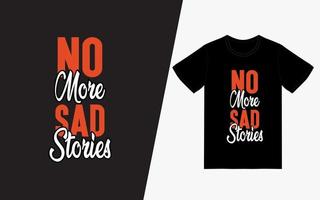 No More Sad Stories Typography TShirt Design vector