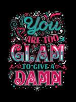 Trendy typography You are too glam to give a damn t shirt design,Typography,Wallpaper,Quote,Font,Text  Message vector