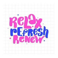 relajarse, refrescar, renovar. tipografía de letras escritas a mano vector