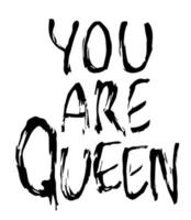 You are queen. Brush lettering poster. Valentines day greeting card. Womens day card. Powerful quote for t-shirt, prints, cover for notebook, diary. vector