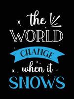 the world change when it snows. winter typography t-shirt design. vector