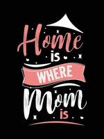 el hogar es donde mamá. diseño de camiseta de la madre. vector
