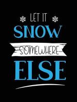 let it snow some where else. winter typography t-shirt design. vector