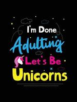 i'm done adulting let's be unicorns. Unicorn t-shirt design. vector
