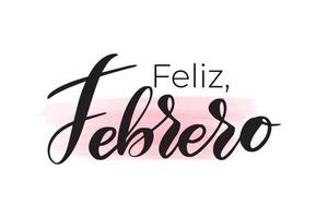 Letras de pincel manuscritas inspiradoras feliz febrero en español. Ilustración de caligrafía de vector aislado sobre fondo blanco. tipografía para pancartas, insignias, postales, camisetas, estampados, carteles.