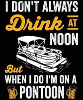 I don't always drink at noon but when I do I'm on a pontoon vector