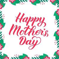 Happy Mother s Day calligraphy lettering with floral border frame. Mothers day typography poster. Easy to edit template for party invitations, greeting cards, decorations, etc. Vector illustration.