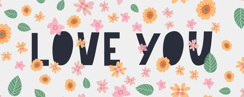 Love you. Inspirational lettering quote flowers banner. Typography slogan for t shirt printing, graphic design. vector