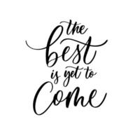 The best is yet to come - handmade lettering calligraphy inscription. vector