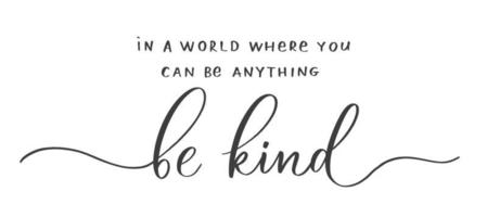 In a world where you can be anything Be Kind. Calligraphic poster with smooth lines. vector