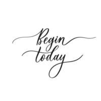 Begin today - hand drawn calligraphy inscription. vector