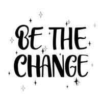 Be the change hand drawn lettering decorated with stars. Motivational quote. T-shirt design. Good for print, poster, banner, cover, card. vector