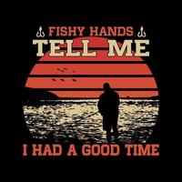 Fishy hands tell me I had a good time, Fishing T-shirt design vector