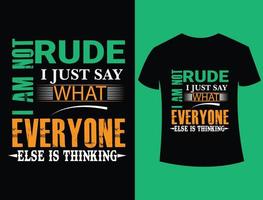 I Am Not Rude I Just Say What Everyone Else Is Thinking Typography T-shirt Design vector