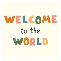 Welcom to the world - fun hand drawn nursery poster with lettering vector