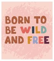 Born to be wild and Free- fun hand drawn nursery poster with lettering vector