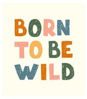 Born to be wild - fun hand drawn nursery poster with lettering vector