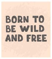 Born to be wild and Free- fun hand drawn nursery poster with lettering vector