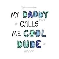 My daddy calls me cool dude - fun hand drawn nursery poster with lettering vector