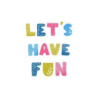 Lets have fun - fun hand drawn nursery poster with lettering vector