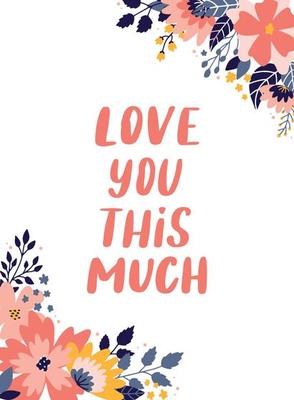 cute lettering quote 'Love you this much' decorated with floral elements on white background. Good for posters, prints, cards, invitations, templates, Valentine's day postcards, etc. EPS 10