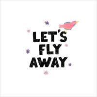 Vector illustration with hand-drawn lettering. Lets fly away.