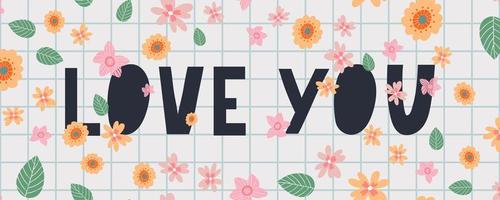 Love you. Inspirational lettering quote flowers banner. Typography slogan for t shirt printing, graphic design. vector