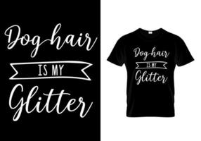 Dog hair is my glitter. dog lover t-shirt vector