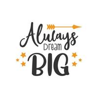 Always dream big. Inspirational Quote Lettering Typography vector