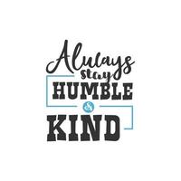 Always Stay Humble and Kind, Inspirational Quotes Design vector