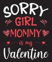 Sorry Girl Mommy Is My Valentine Typography T-shirt Design Template, Valentines Day vector