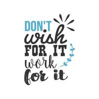 Don't Wish For it Work For it, Inspirational Quotes Design vector