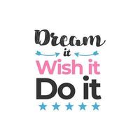 Dream it Wish it Do it, Inspirational Quotes Design vector