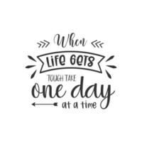 When life gets tough take one day at a time. Inspirational Quote Lettering Typography vector