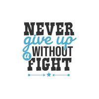 Never Give Up Without a Fight, Inspirational Quotes Design vector