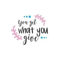 You get what you give. Inspirational Quote Lettering Typography vector