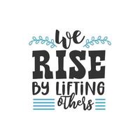 We Rise by Lifting Others, Inspirational Quotes Design vector