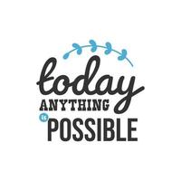 Today Anything is Possible, Inspirational Quotes Design vector