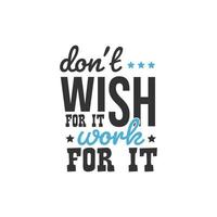 Don't Wish For it Work For it, Inspirational Quotes Design vector