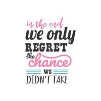 In the End We Only Regret the Chance We Didn't Take, Inspirational Quotes Design vector